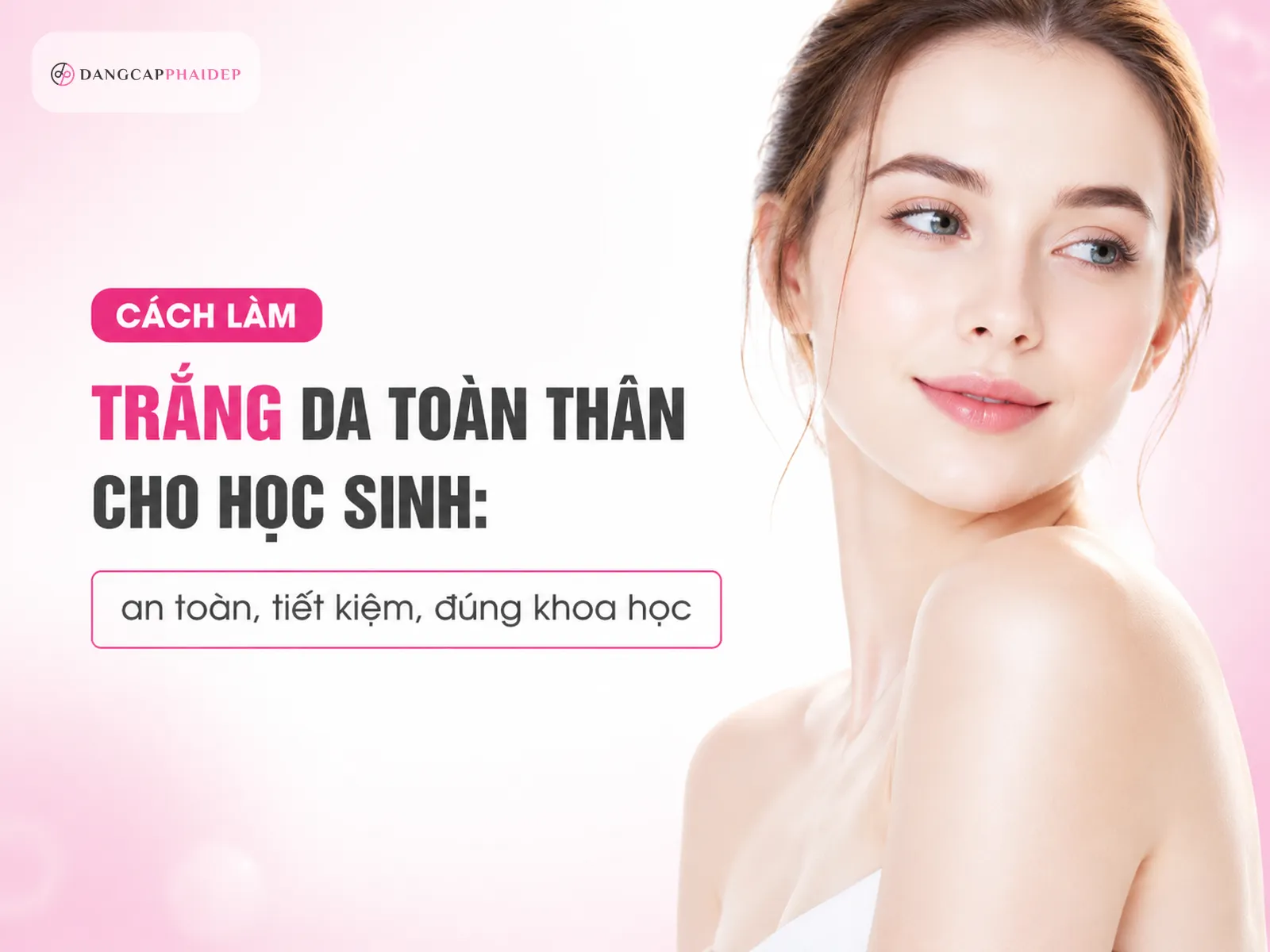 Cách làm trắng da toàn thân cho học sinh: an toàn, tiết kiệm, đúng khoa học